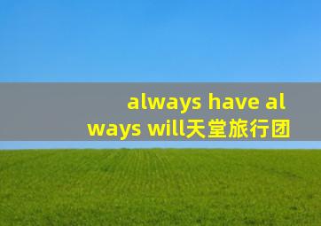 always have always will天堂旅行团